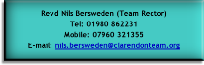 
Revd Nils Bersweden (Team Rector)
Tel: 01980 862231
Mobile: 07960 321355 
E-mail: nils.bersweden@clarendonteam.org
			